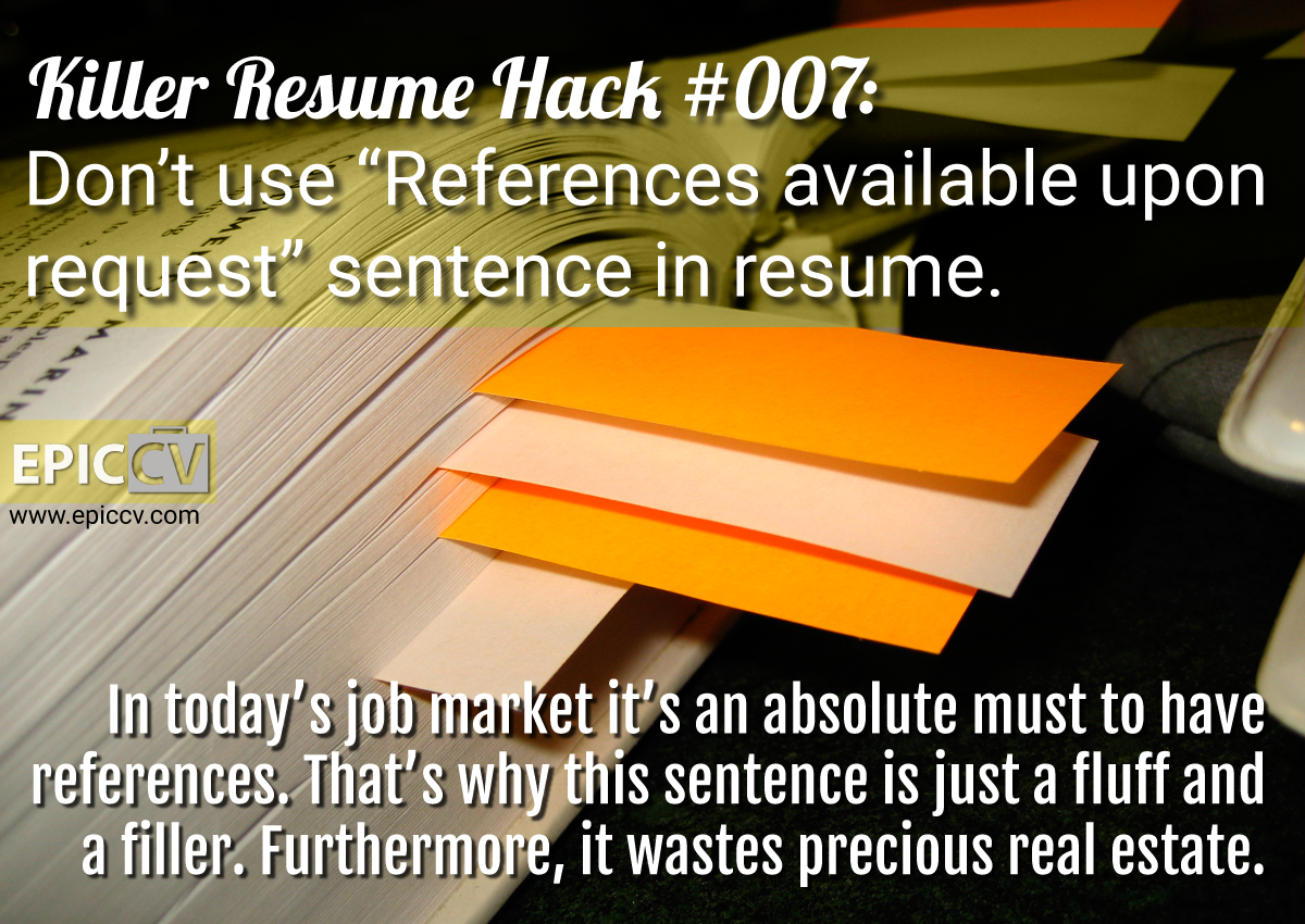 Killer Resume Hack #007: Don't use "References available upon request" sentence in resume.