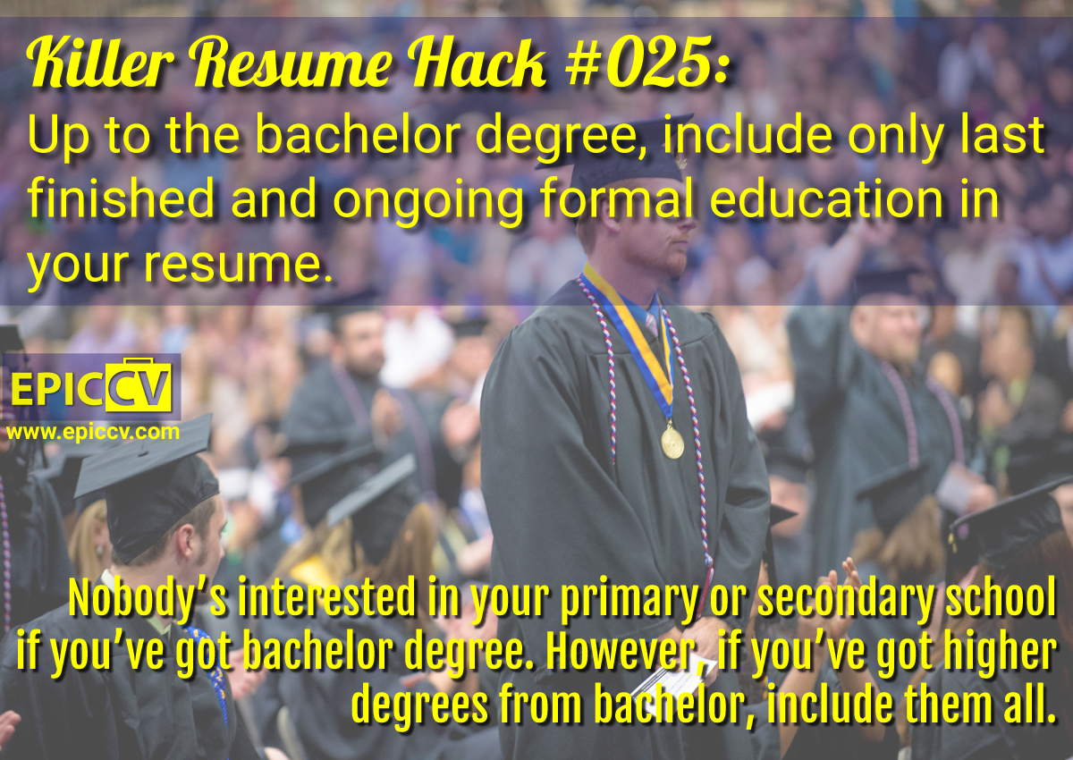Killer Resume Hack #025: Up to the bachelor degree, include only last  finished and ongoing formal education in  your resume.